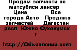 Продам запчасти на митсубиси лансер6 › Цена ­ 30 000 - Все города Авто » Продажа запчастей   . Дагестан респ.,Южно-Сухокумск г.